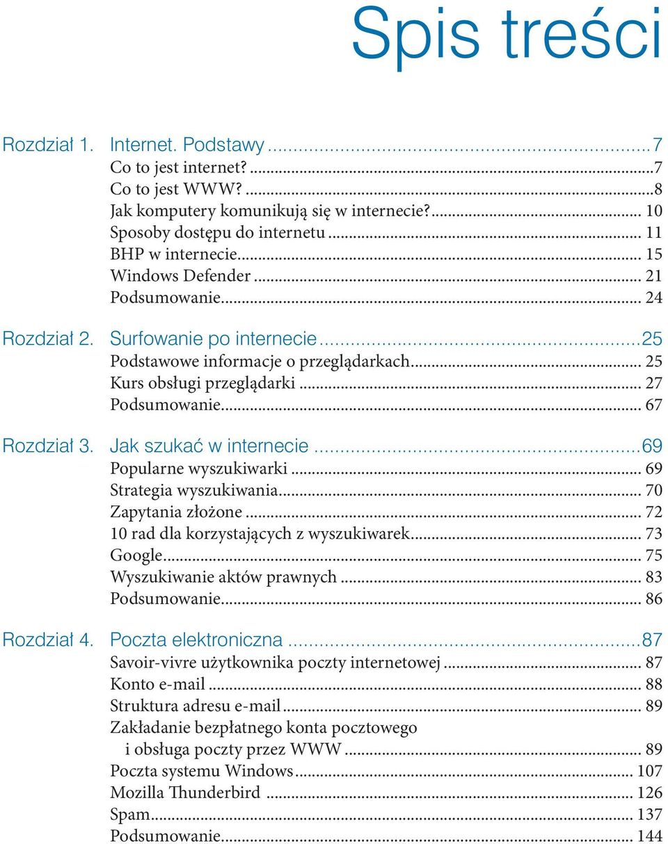 Jak szukać w internecie...69 Popularne wyszukiwarki... 69 Strategia wyszukiwania... 70 Zapytania złożone... 72 10 rad dla korzystających z wyszukiwarek... 73 Google... 75 Wyszukiwanie aktów prawnych.