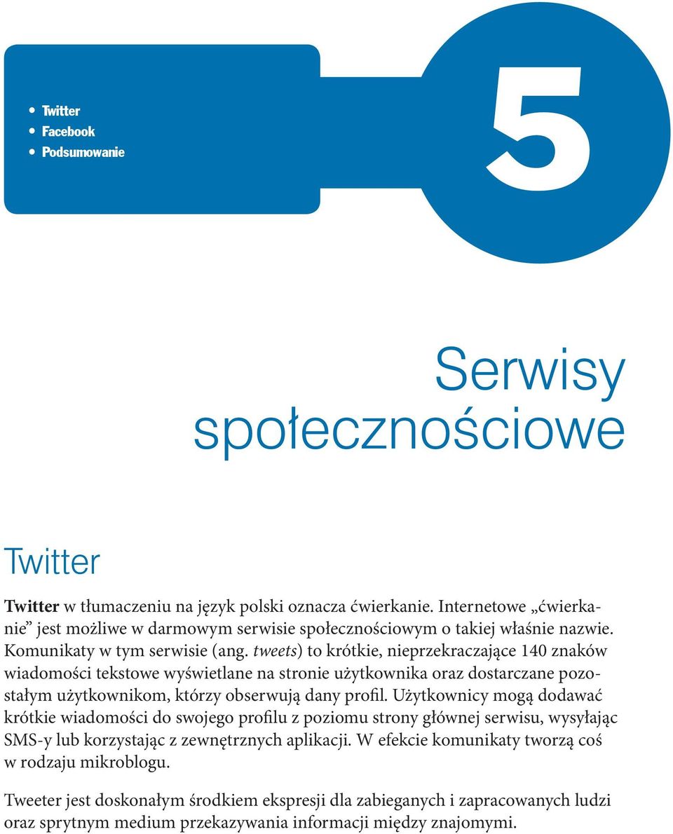 tweets) to krótkie, nieprzekraczające 140 znaków wiadomości tekstowe wyświetlane na stronie użytkownika oraz dostarczane pozostałym użytkownikom, którzy obserwują dany profil.