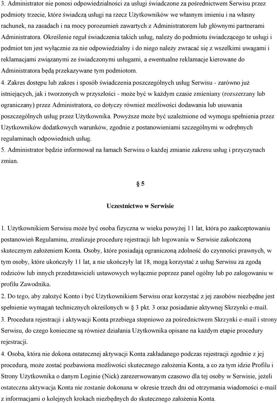 Określenie reguł świadczenia takich usług, należy do podmiotu świadczącego te usługi i podmiot ten jest wyłącznie za nie odpowiedzialny i do niego należy zwracać się z wszelkimi uwagami i