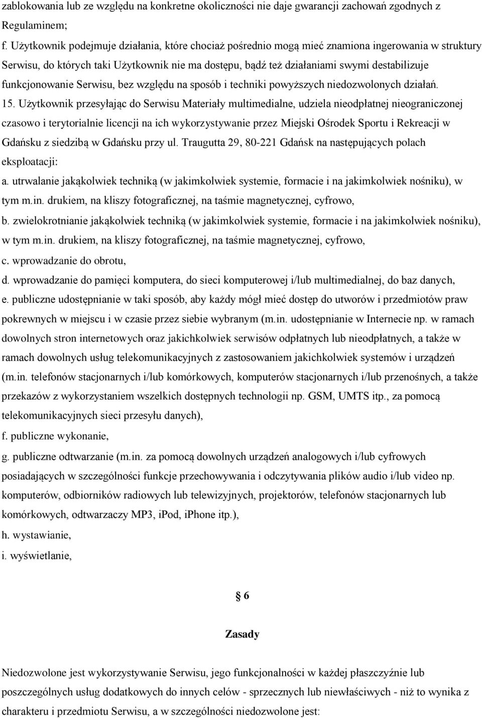 funkcjonowanie Serwisu, bez względu na sposób i techniki powyższych niedozwolonych działań. 15.