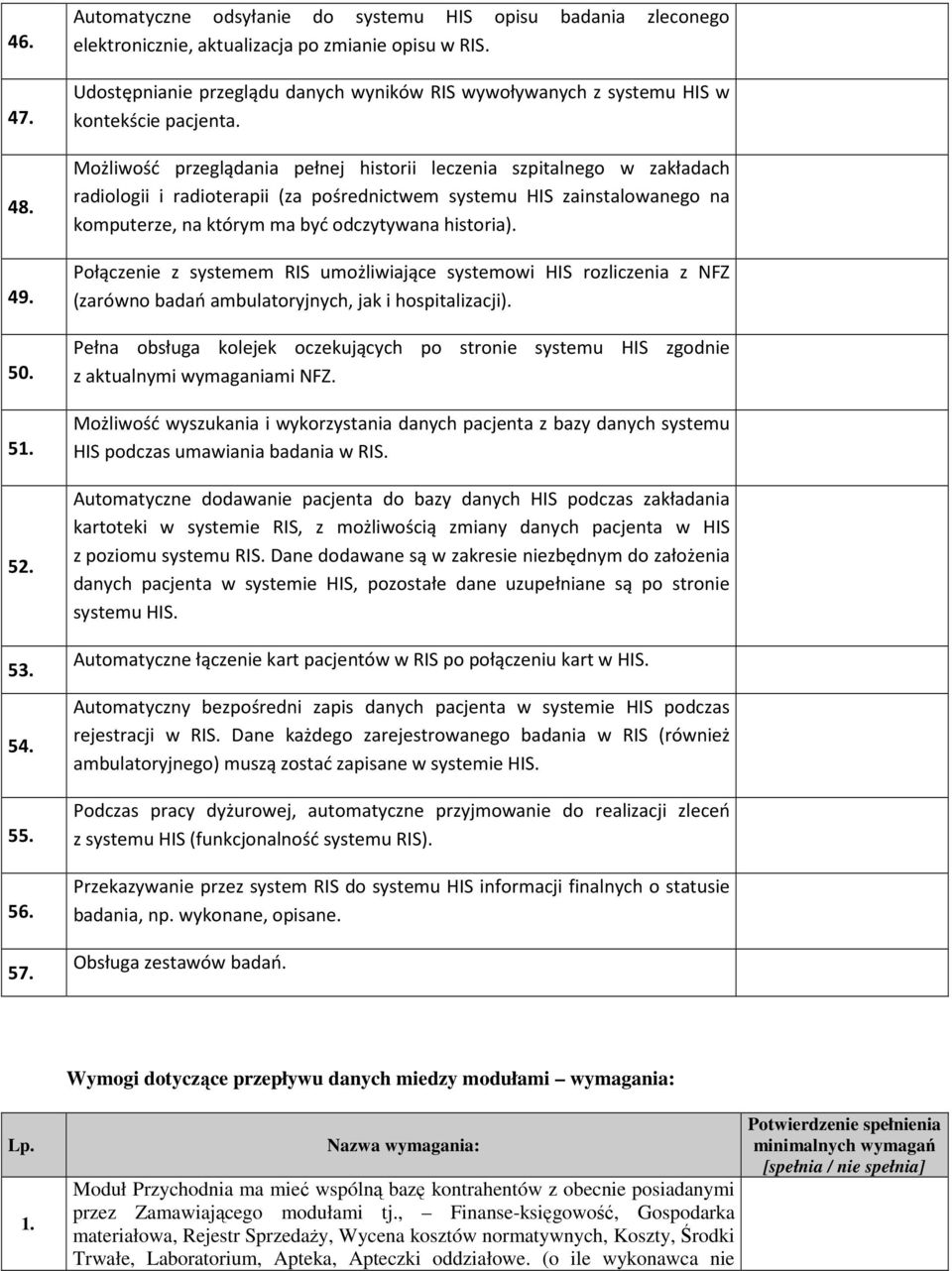 Możliwość przeglądania pełnej historii leczenia szpitalnego w zakładach radiologii i radioterapii (za pośrednictwem systemu HIS zainstalowanego na komputerze, na którym ma być odczytywana historia).