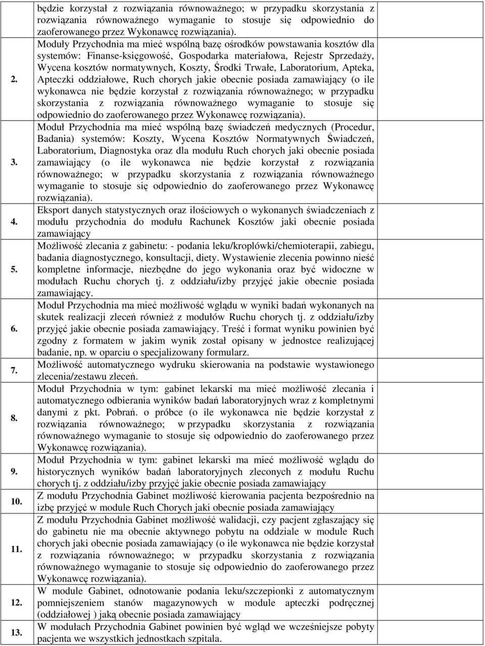 Moduły Przychodnia ma mieć wspólną bazę ośrodków powstawania kosztów dla systemów: Finanse-księgowość, Gospodarka materiałowa, Rejestr Sprzedaży, Wycena kosztów normatywnych, Koszty, Środki Trwałe,