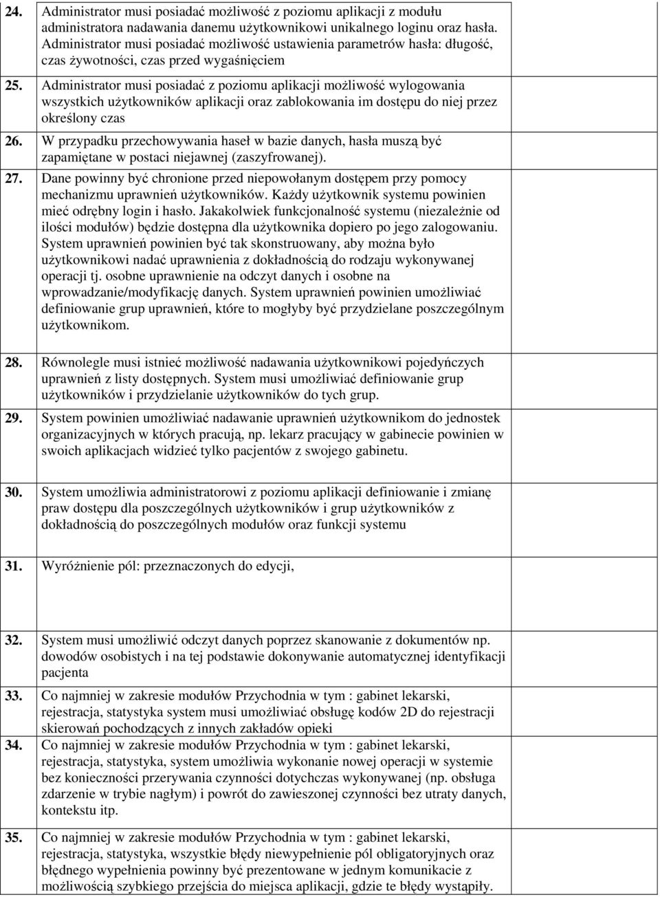 Administrator musi posiadać z poziomu aplikacji możliwość wylogowania wszystkich użytkowników aplikacji oraz zablokowania im dostępu do niej przez określony czas 26.