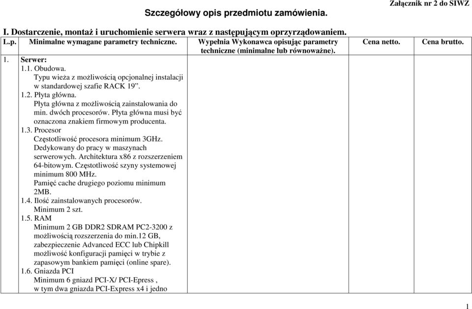 Płyta główna z moŝliwością zainstalowania do min. dwóch procesorów. Płyta główna musi być oznaczona znakiem firmowym producenta. 1.3. Procesor Częstotliwość procesora minimum 3GHz.