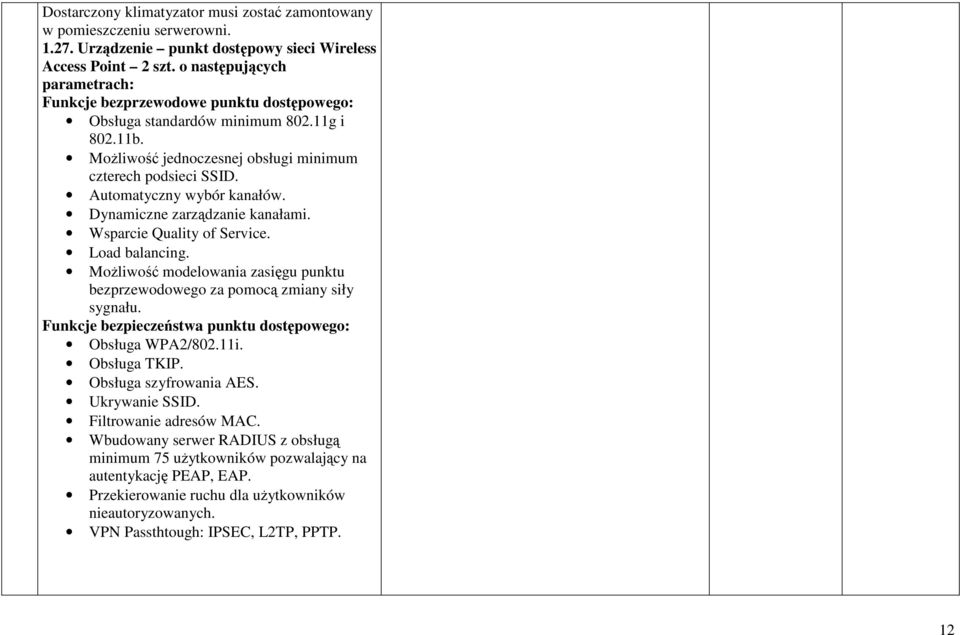 Automatyczny wybór kanałów. Dynamiczne zarządzanie kanałami. Wsparcie Quality of Service. Load balancing. MoŜliwość modelowania zasięgu punktu bezprzewodowego za pomocą zmiany siły sygnału.