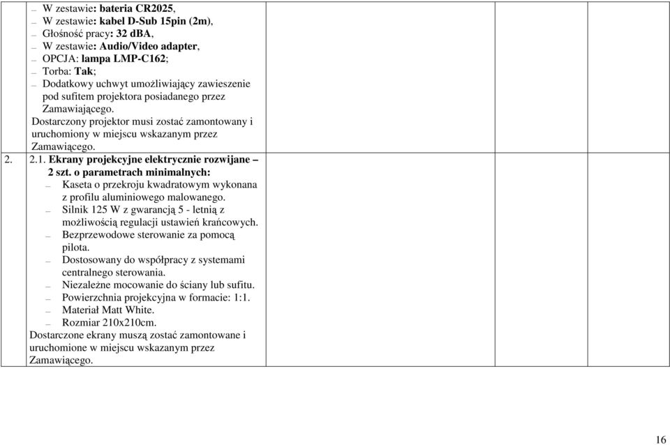 Ekrany projekcyjne elektrycznie rozwijane 2 szt. o parametrach minimalnych: Kaseta o przekroju kwadratowym wykonana z profilu aluminiowego malowanego.