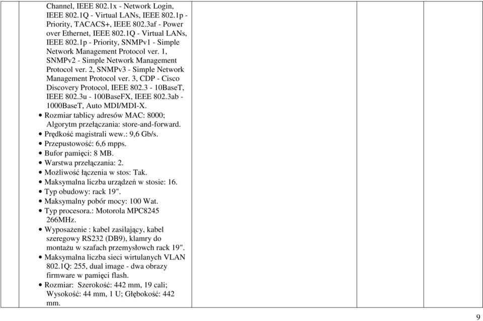 3ab - 1000BaseT, Auto MDI/MDI-X. Rozmiar tablicy adresów MAC: 8000; Algorytm przełączania: store-and-forward. Prędkość magistrali wew.: 9,6 Gb/s. Przepustowość: 6,6 mpps. Bufor pamięci: 8 MB.