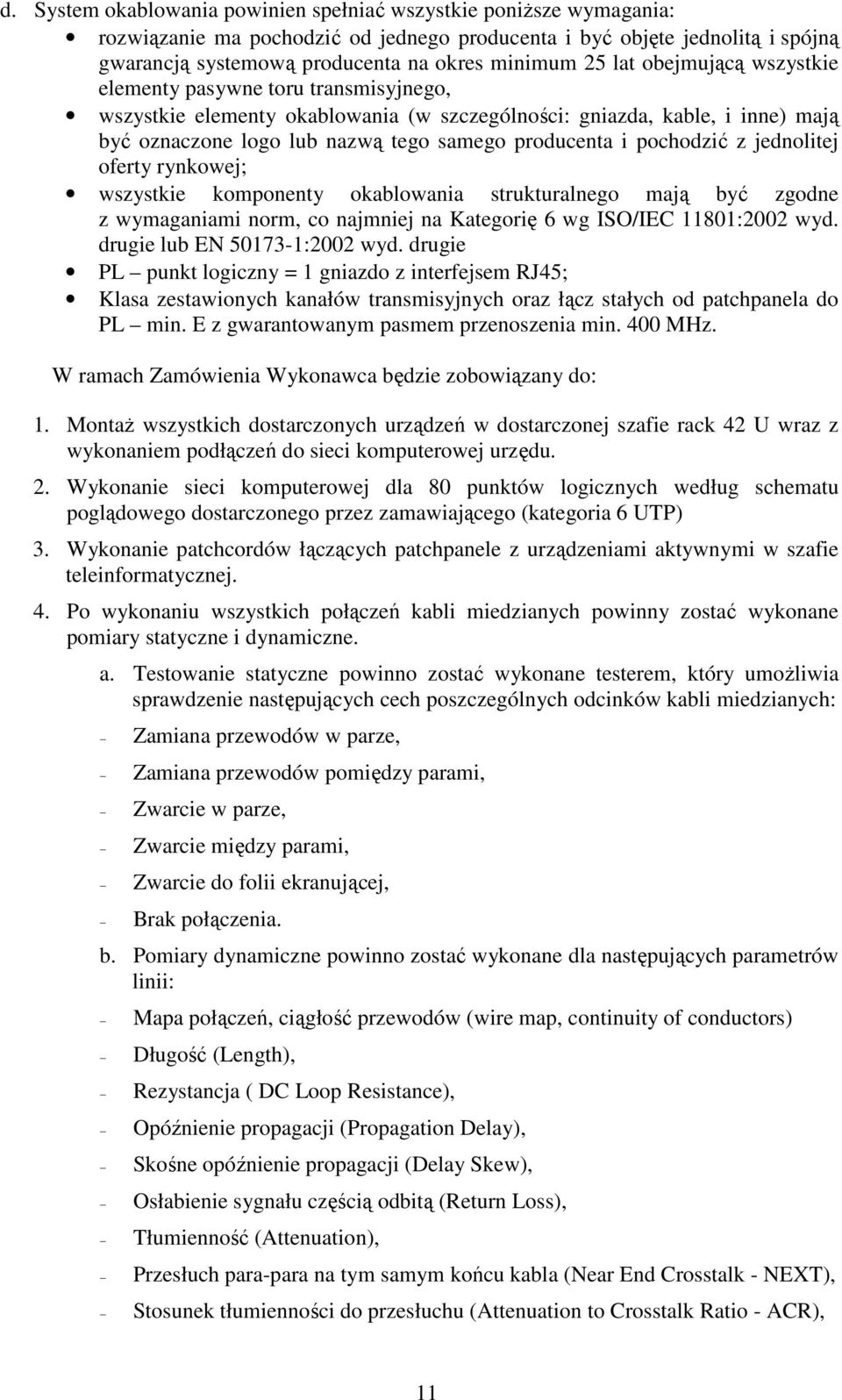 pochodzić z jednolitej oferty rynkowej; wszystkie komponenty okablowania strukturalnego mają być zgodne z wymaganiami norm, co najmniej na Kategorię 6 wg ISO/IEC 11801:2002 wyd.