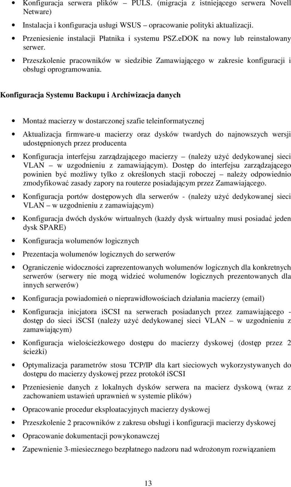 Konfiguracja Systemu Backupu i Archiwizacja danych MontaŜ macierzy w dostarczonej szafie teleinformatycznej Aktualizacja firmware-u macierzy oraz dysków twardych do najnowszych wersji udostępnionych