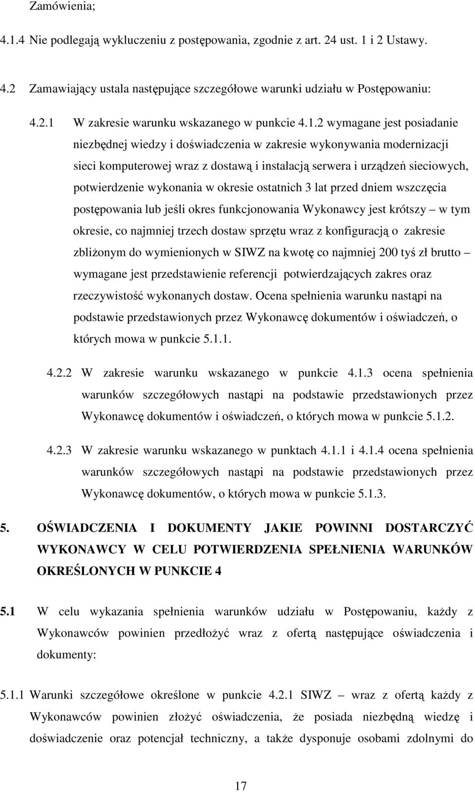 wykonania w okresie ostatnich 3 lat przed dniem wszczęcia postępowania lub jeśli okres funkcjonowania Wykonawcy jest krótszy w tym okresie, co najmniej trzech dostaw sprzętu wraz z konfiguracją o