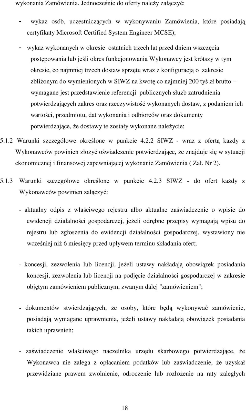 ostatnich trzech lat przed dniem wszczęcia postępowania lub jeśli okres funkcjonowania Wykonawcy jest krótszy w tym okresie, co najmniej trzech dostaw sprzętu wraz z konfiguracją o zakresie zbliŝonym