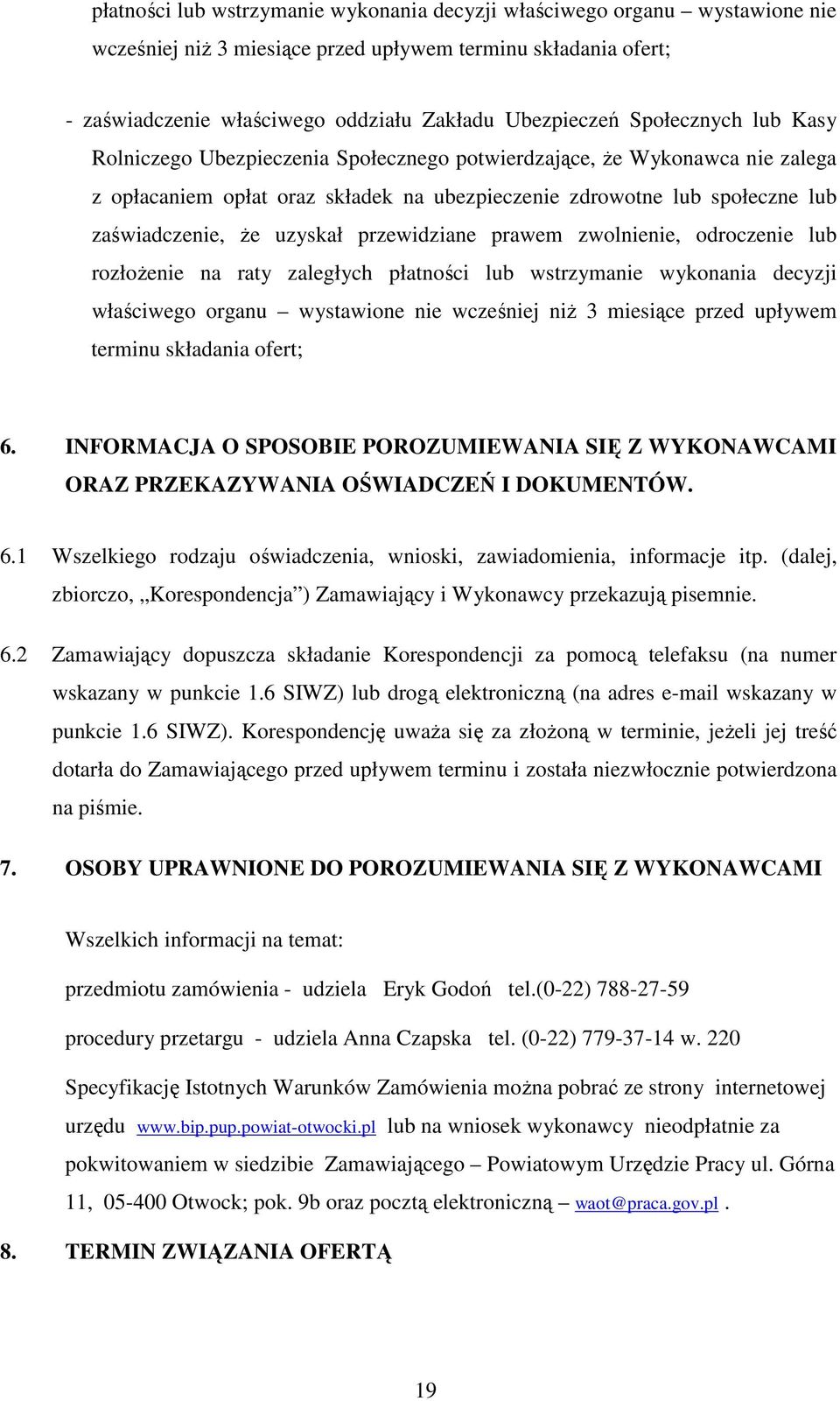 uzyskał przewidziane prawem zwolnienie, odroczenie lub rozłoŝenie na raty zaległych płatności lub wstrzymanie wykonania decyzji właściwego organu wystawione nie wcześniej niŝ 3 miesiące przed upływem