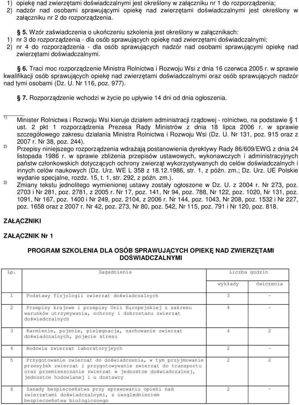 Wzór zaświadczenia o ukończeniu szkolenia jest określony w załącznikach: 1) nr 3 do rozporządzenia - dla osób sprawujących opiekę nad zwierzętami doświadczalnymi; 2) nr 4 do rozporządzenia - dla osób