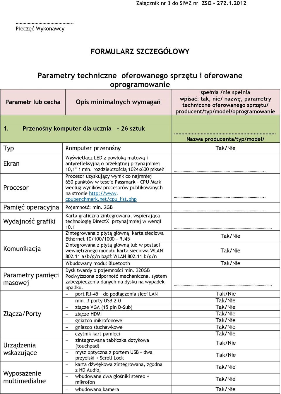 parametry techniczne oferowanego sprzętu/ producent/typ/model/oprogramowanie 1. Przenośny komputer dla ucznia 26 sztuk Typ Komputer przenośny Ekran Procesor Pamięć operacyjna Pojemność: min.