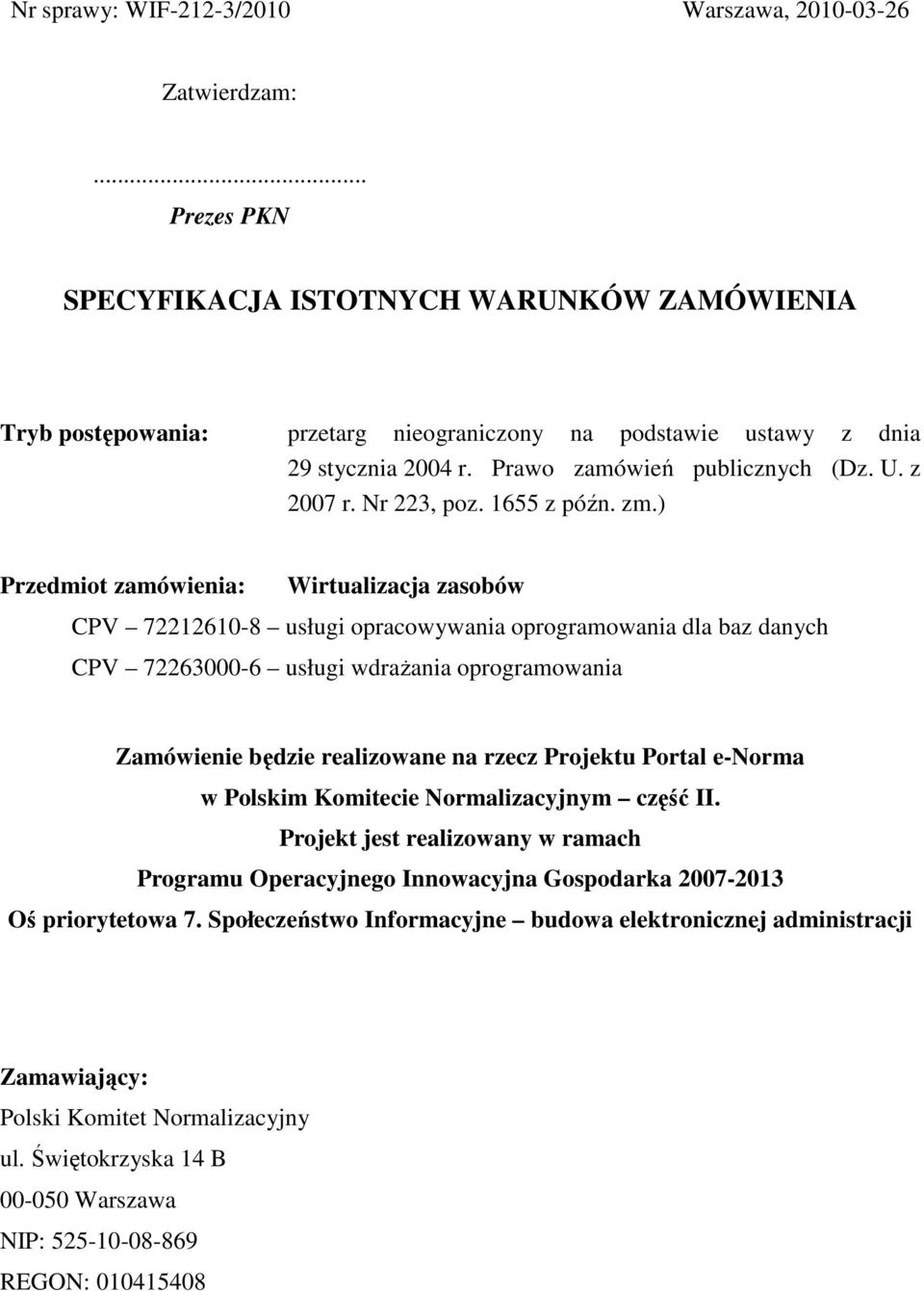 ) Przedmiot zamówienia: Wirtualizacja zasobów CPV 72212610-8 usługi opracowywania oprogramowania dla baz danych CPV 72263000-6 usługi wdraŝania oprogramowania Zamówienie będzie realizowane na rzecz