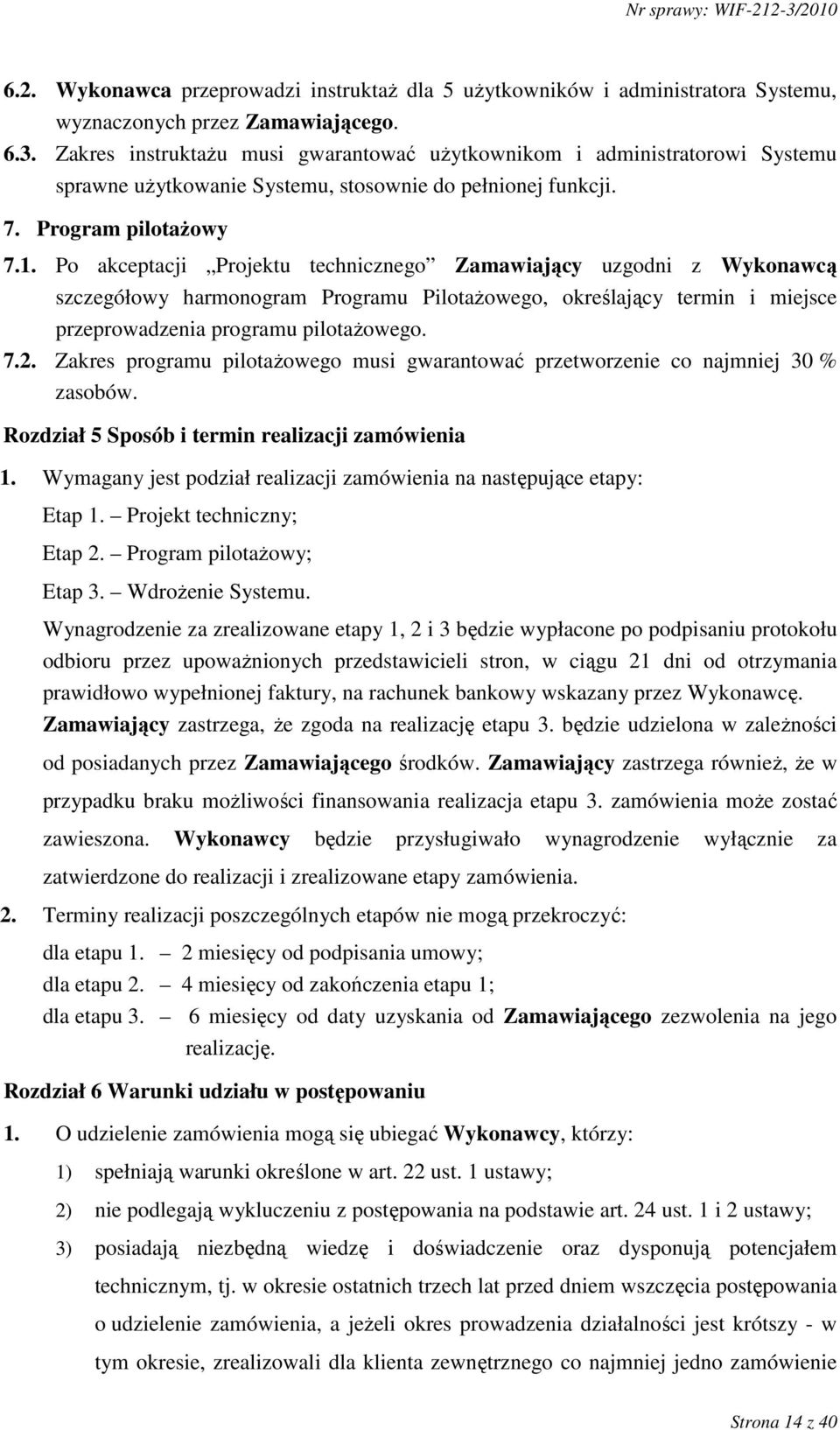 Po akceptacji Projektu technicznego Zamawiający uzgodni z Wykonawcą szczegółowy harmonogram Programu PilotaŜowego, określający termin i miejsce przeprowadzenia programu pilotaŝowego. 7.2.