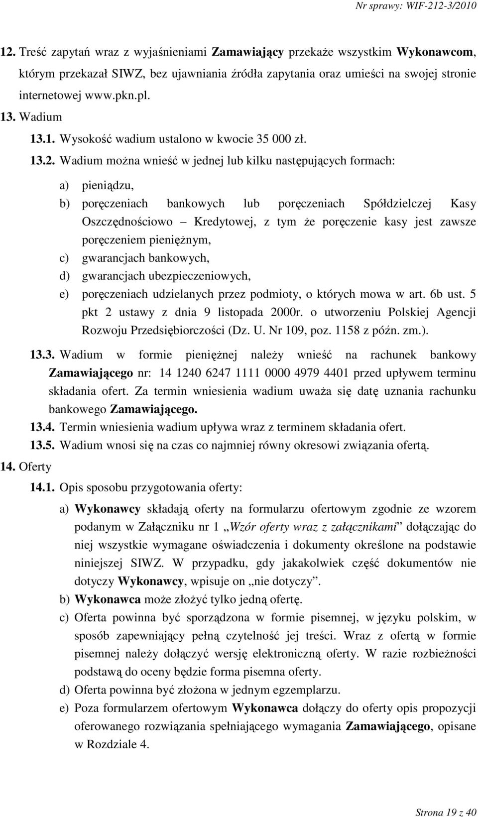 Wadium moŝna wnieść w jednej lub kilku następujących formach: a) pieniądzu, b) poręczeniach bankowych lub poręczeniach Spółdzielczej Kasy Oszczędnościowo Kredytowej, z tym Ŝe poręczenie kasy jest