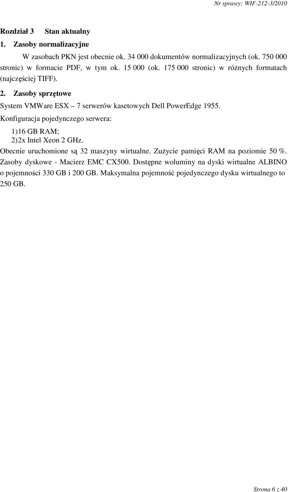 Konfiguracja pojedynczego serwera: 1) 16 GB RAM; 2) 2x Intel Xeon 2 GHz. Obecnie uruchomione są 32 maszyny wirtualne. ZuŜycie pamięci RAM na poziomie 50 %.