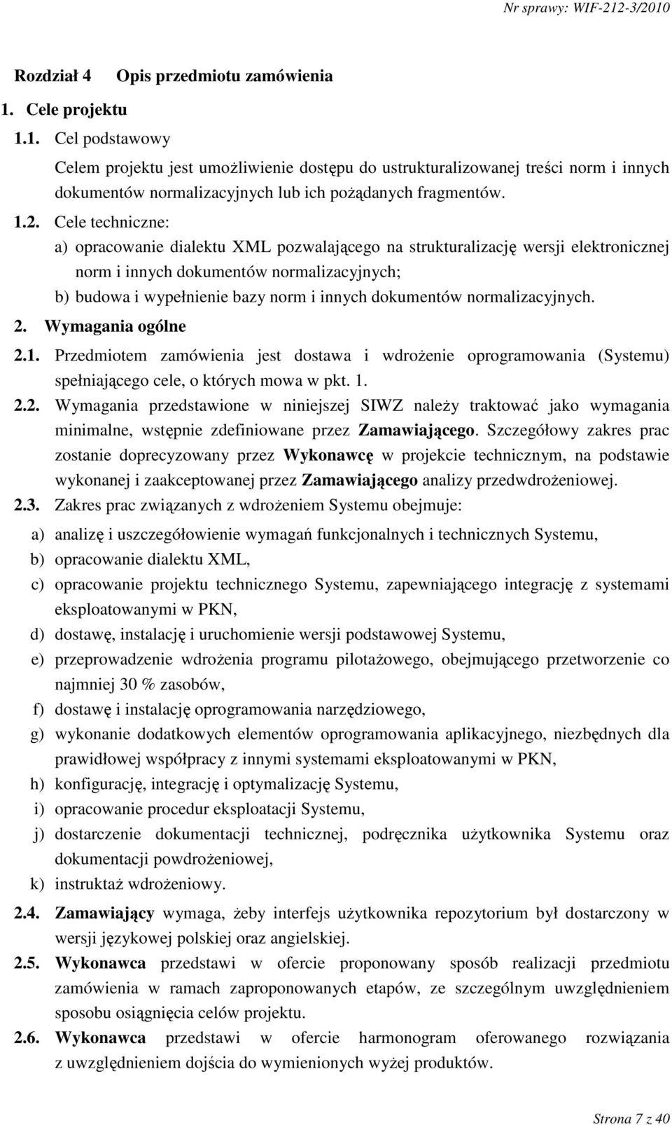 dokumentów normalizacyjnych. 2. Wymagania ogólne 2.1. Przedmiotem zamówienia jest dostawa i wdroŝenie oprogramowania (Systemu) spełniającego cele, o których mowa w pkt. 1. 2.2. Wymagania przedstawione w niniejszej SIWZ naleŝy traktować jako wymagania minimalne, wstępnie zdefiniowane przez Zamawiającego.