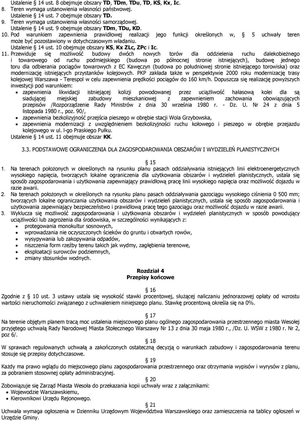 Pod warunkiem zapewnienia prawidłowej realizacji jego funkcji określonych w, 5 uchwały teren moŝe być pozostawiony w dotychczasowym władaniu. Ustalenie 14 ust.