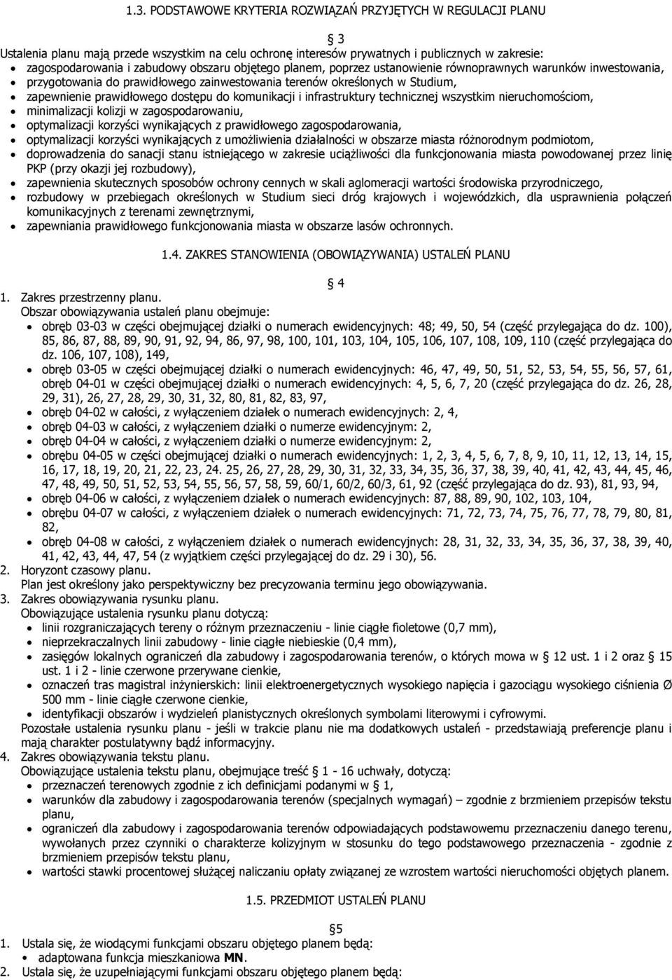 komunikacji i infrastruktury technicznej wszystkim nieruchomościom, minimalizacji kolizji w zagospodarowaniu, optymalizacji korzyści wynikających z prawidłowego zagospodarowania, optymalizacji