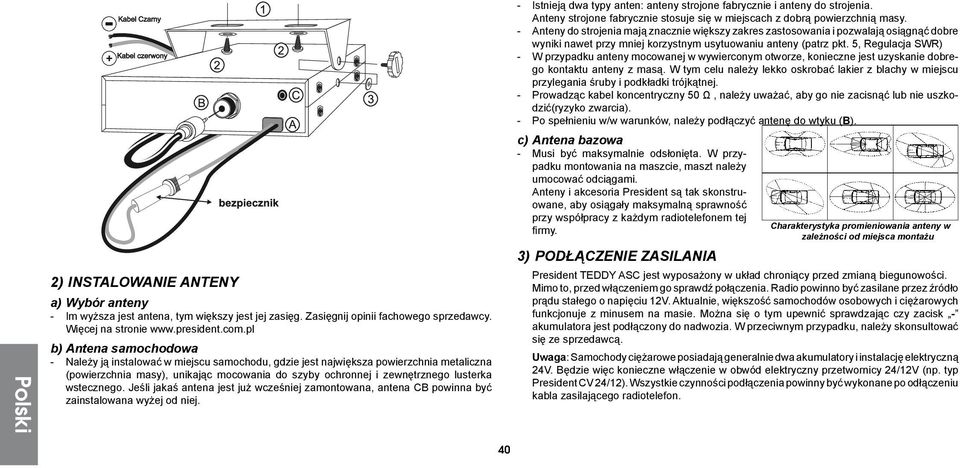 wstecznego. Jeśli jakaś antena jest już wcześniej zamontowana, antena CB powinna być zainstalowana wyżej od niej. - Istnieją dwa typy anten: anteny strojone fabrycznie i anteny do strojenia.