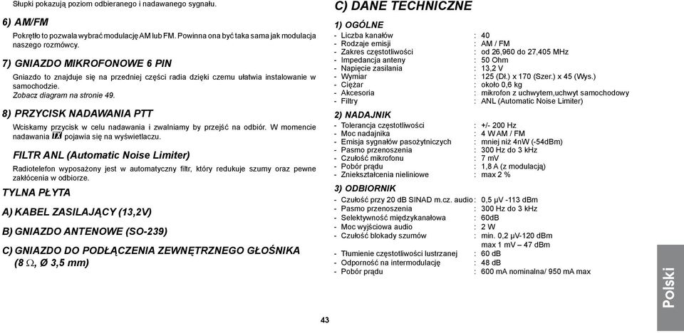 8) PRZYCISK NADAWANIA PTT Wciskamy przycisk w celu nadawania i zwalniamy by przejść na odbiór. W momencie nadawania pojawia się na wyświetlaczu.