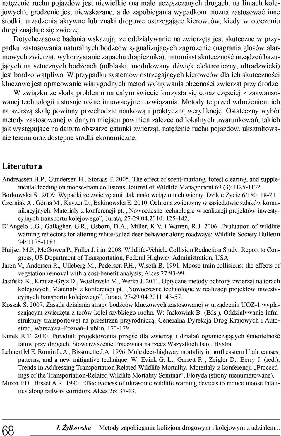 Dotychczasowe badania wskazują, że oddziaływanie na zwierzęta jest skuteczne w przypadku zastosowania naturalnych bodźców sygnalizujących zagrożenie (nagrania głosów alarmowych zwierząt,