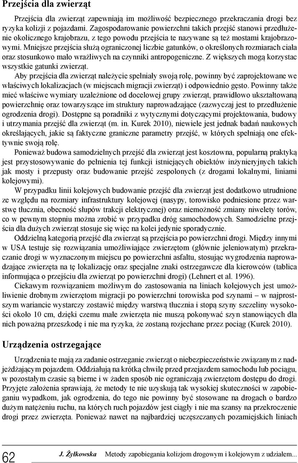 Mniejsze przejścia służą ograniczonej liczbie gatunków, o określonych rozmiarach ciała oraz stosunkowo mało wrażliwych na czynniki antropogeniczne.