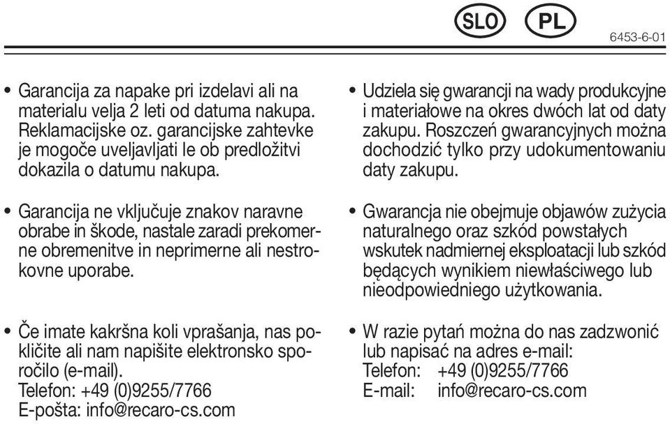 Če imate kakršna koli vprašanja, nas pokličite ali nam napišite elektronsko sporočilo (e-mail). Telefon: +49 (0)9255/7766 E-pošta: info@recaro-cs.