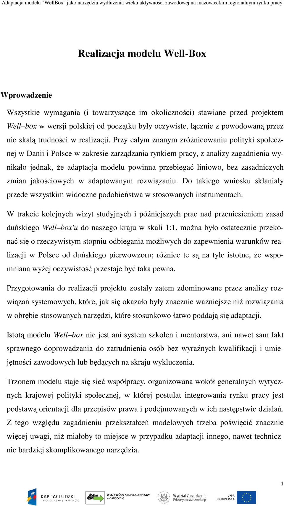 Przy całym znanym zróżnicowaniu polityki społecznej w Danii i Polsce w zakresie zarządzania rynkiem pracy, z analizy zagadnienia wynikało jednak, że adaptacja modelu powinna przebiegać liniowo, bez