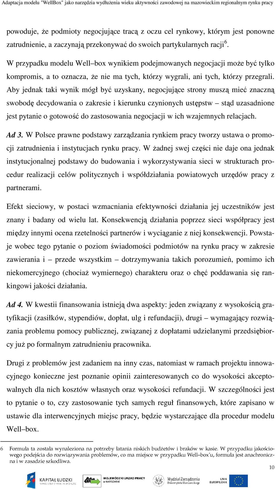 Aby jednak taki wynik mógł być uzyskany, negocjujące strony muszą mieć znaczną swobodę decydowania o zakresie i kierunku czynionych ustępstw stąd uzasadnione jest pytanie o gotowość do zastosowania