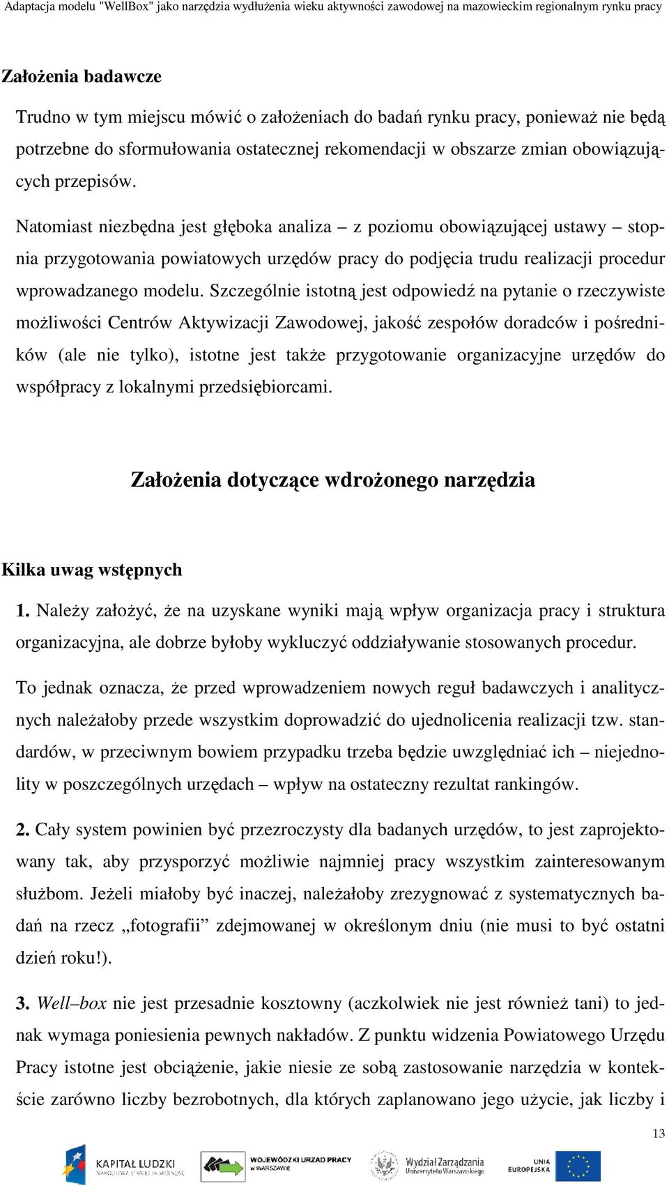 Szczególnie istotną jest odpowiedź na pytanie o rzeczywiste możliwości Centrów Aktywizacji Zawodowej, jakość zespołów doradców i pośredników (ale nie tylko), istotne jest także przygotowanie