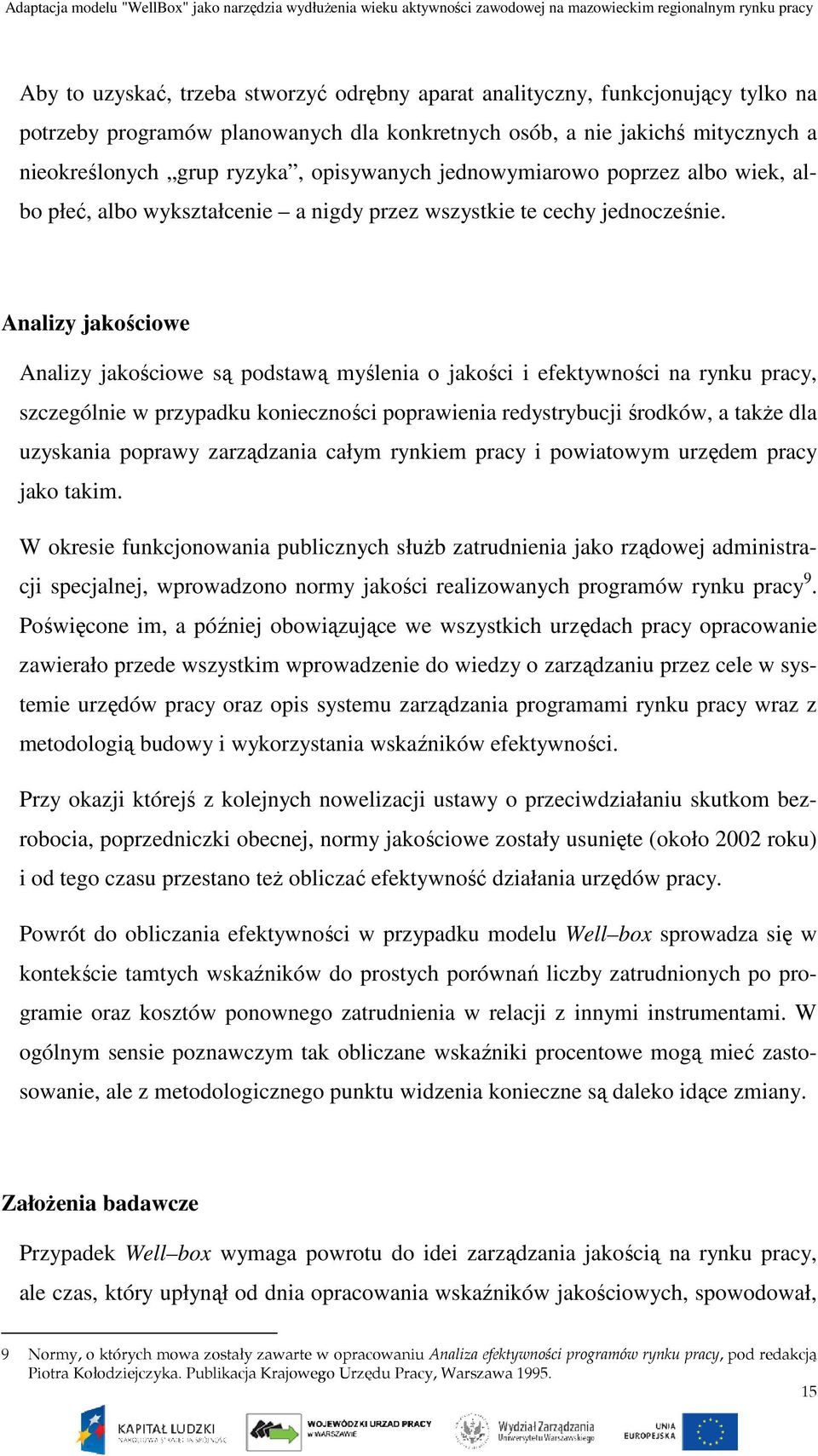 Analizy jakościowe Analizy jakościowe są podstawą myślenia o jakości i efektywności na rynku pracy, szczególnie w przypadku konieczności poprawienia redystrybucji środków, a także dla uzyskania