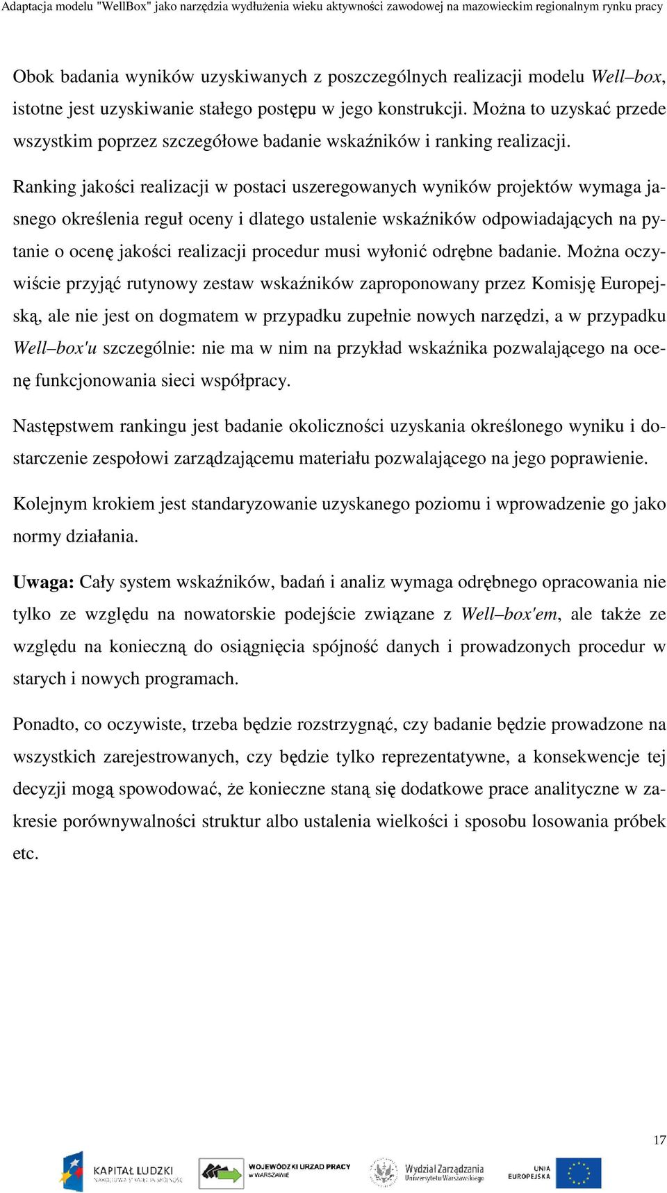 Ranking jakości realizacji w postaci uszeregowanych wyników projektów wymaga jasnego określenia reguł oceny i dlatego ustalenie wskaźników odpowiadających na pytanie o ocenę jakości realizacji