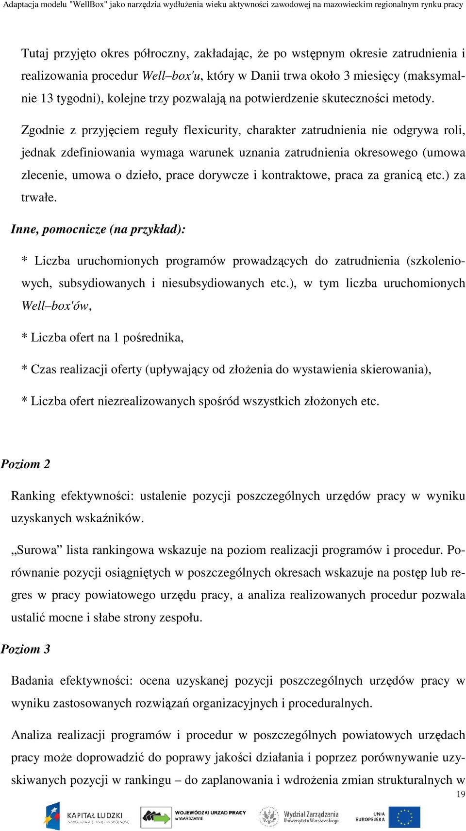 Zgodnie z przyjęciem reguły flexicurity, charakter zatrudnienia nie odgrywa roli, jednak zdefiniowania wymaga warunek uznania zatrudnienia okresowego (umowa zlecenie, umowa o dzieło, prace dorywcze i