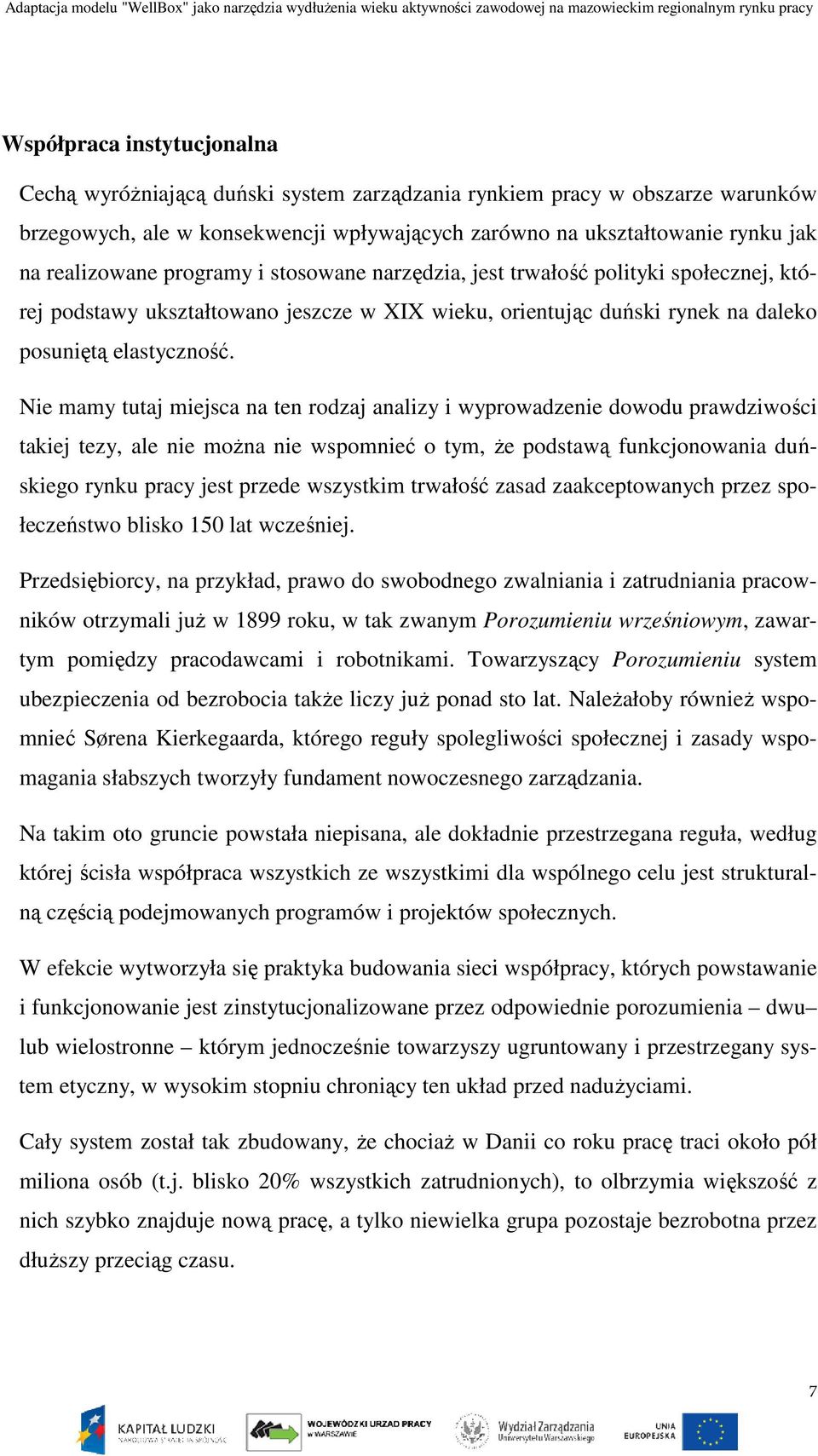 Nie mamy tutaj miejsca na ten rodzaj analizy i wyprowadzenie dowodu prawdziwości takiej tezy, ale nie można nie wspomnieć o tym, że podstawą funkcjonowania duńskiego rynku pracy jest przede wszystkim