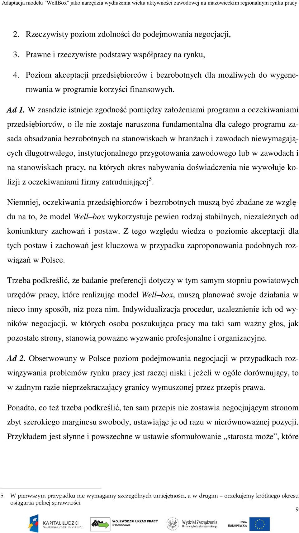 W zasadzie istnieje zgodność pomiędzy założeniami programu a oczekiwaniami przedsiębiorców, o ile nie zostaje naruszona fundamentalna dla całego programu zasada obsadzania bezrobotnych na