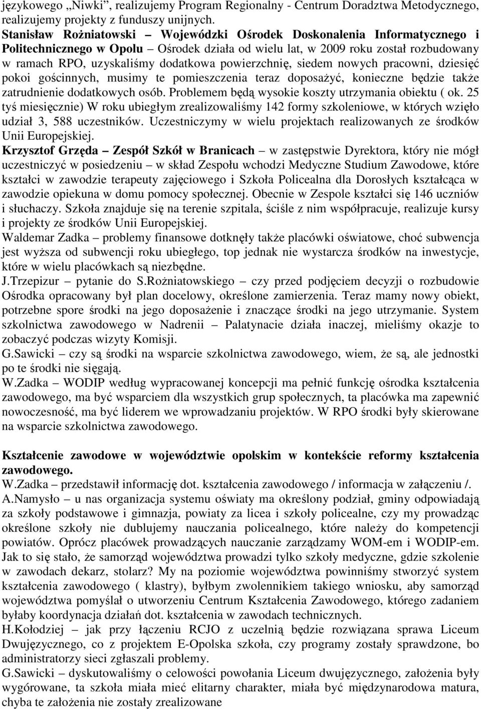 powierzchnię, siedem nowych pracowni, dziesięć pokoi gościnnych, musimy te pomieszczenia teraz doposaŝyć, konieczne będzie takŝe zatrudnienie dodatkowych osób.