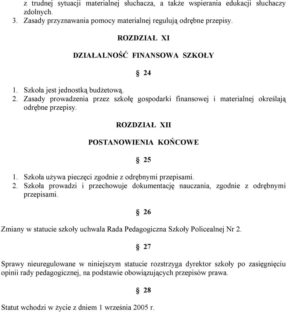 ROZDZIAŁ XII POSTANOWIENIA KOŃCOWE 25 1. Szkoła używa pieczęci zgodnie z odrębnymi przepisami. 2. Szkoła prowadzi i przechowuje dokumentację nauczania, zgodnie z odrębnymi przepisami.