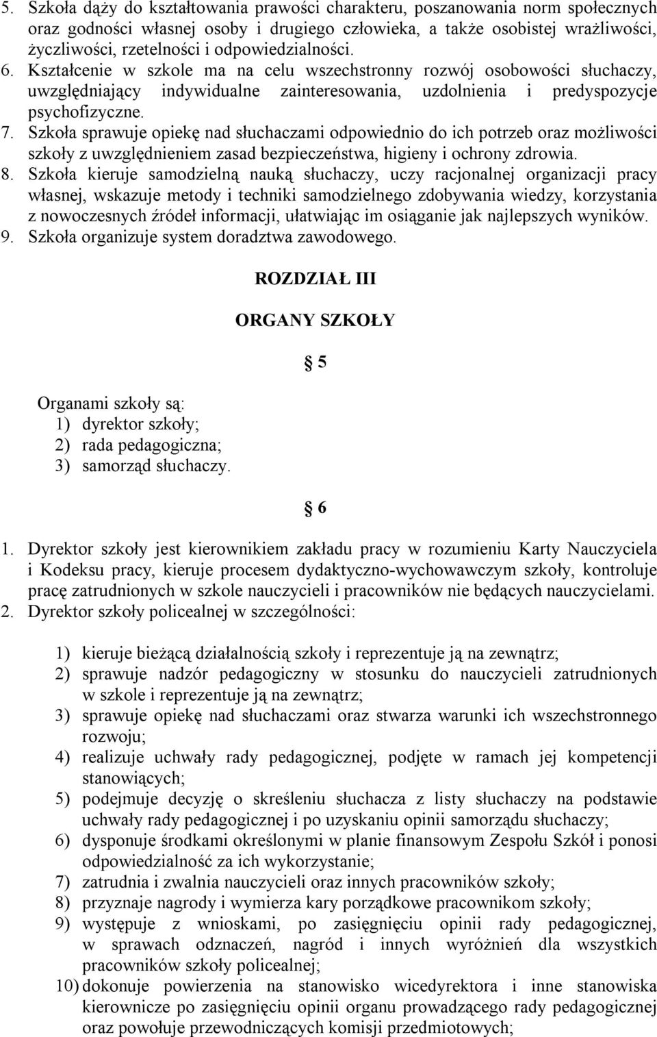 Szkoła sprawuje opiekę nad słuchaczami odpowiednio do ich potrzeb oraz możliwości szkoły z uwzględnieniem zasad bezpieczeństwa, higieny i ochrony zdrowia. 8.