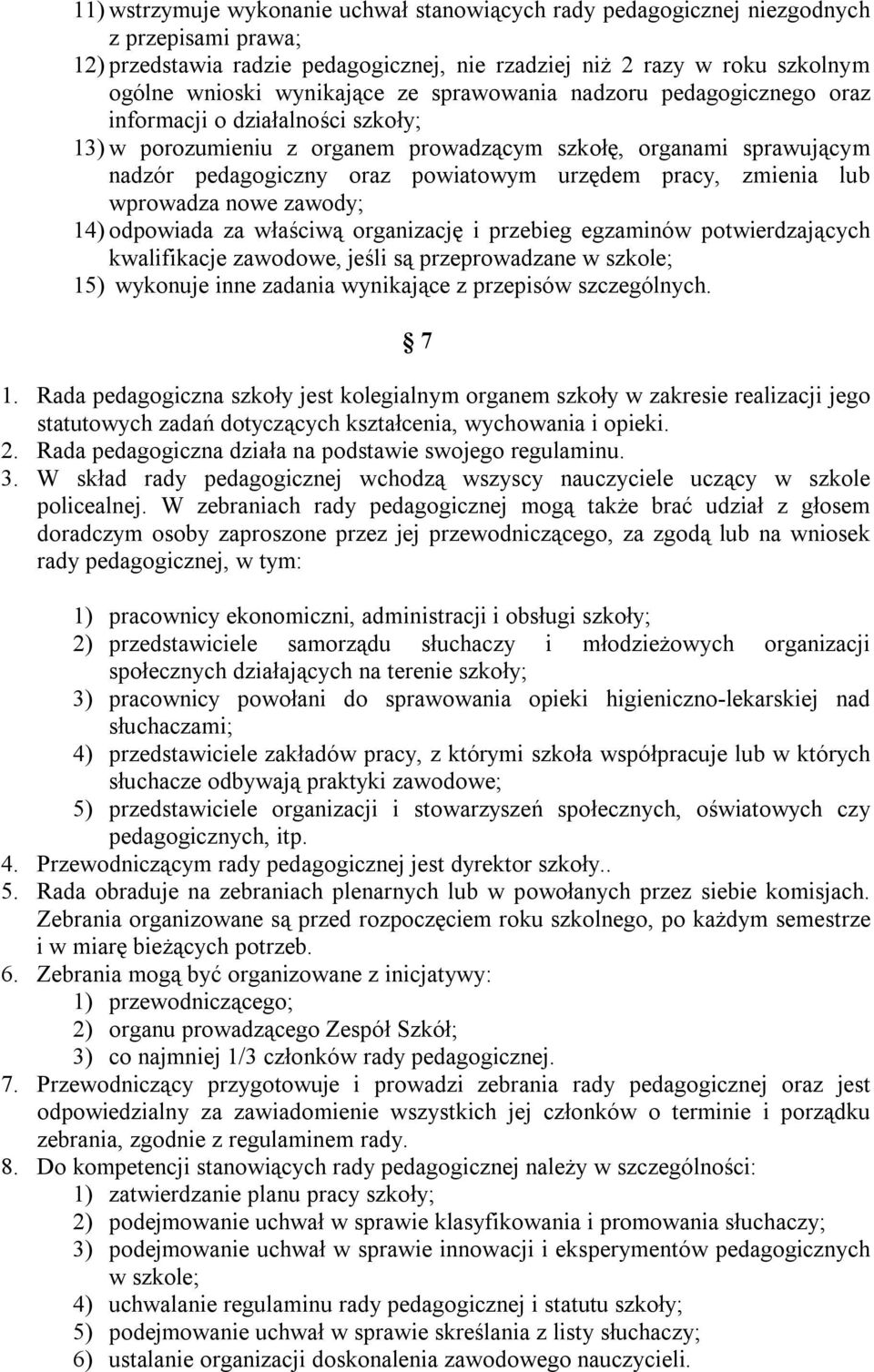 zmienia lub wprowadza nowe zawody; 14) odpowiada za właściwą organizację i przebieg egzaminów potwierdzających kwalifikacje zawodowe, jeśli są przeprowadzane w szkole; 15) wykonuje inne zadania