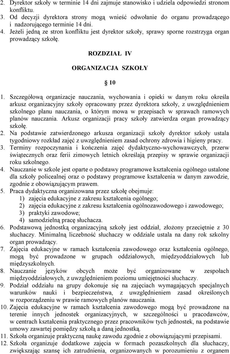 Jeżeli jedną ze stron konfliktu jest dyrektor szkoły, sprawy sporne rozstrzyga organ prowadzący szkołę. ROZDZIAŁ IV ORGANIZACJA SZKOŁY 10 1.