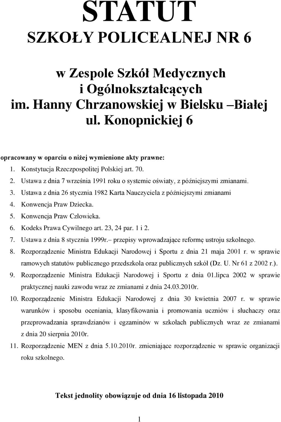 Ustawa z dnia 26 stycznia 1982 Karta Nauczyciela z późniejszymi zmianami 4. Konwencja Praw Dziecka. 5. Konwencja Praw Człowieka. 6. Kodeks Prawa Cywilnego art. 23, 24 par. 1 i 2. 7.