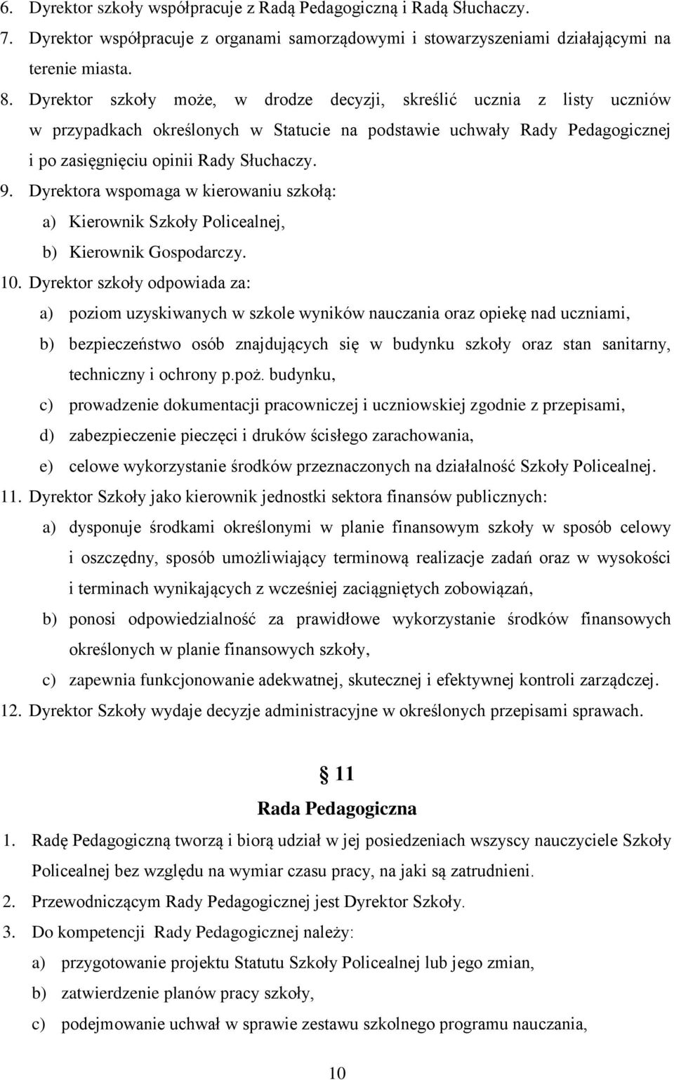 Dyrektora wspomaga w kierowaniu szkołą: a) Kierownik Szkoły Policealnej, b) Kierownik Gospodarczy. 10.