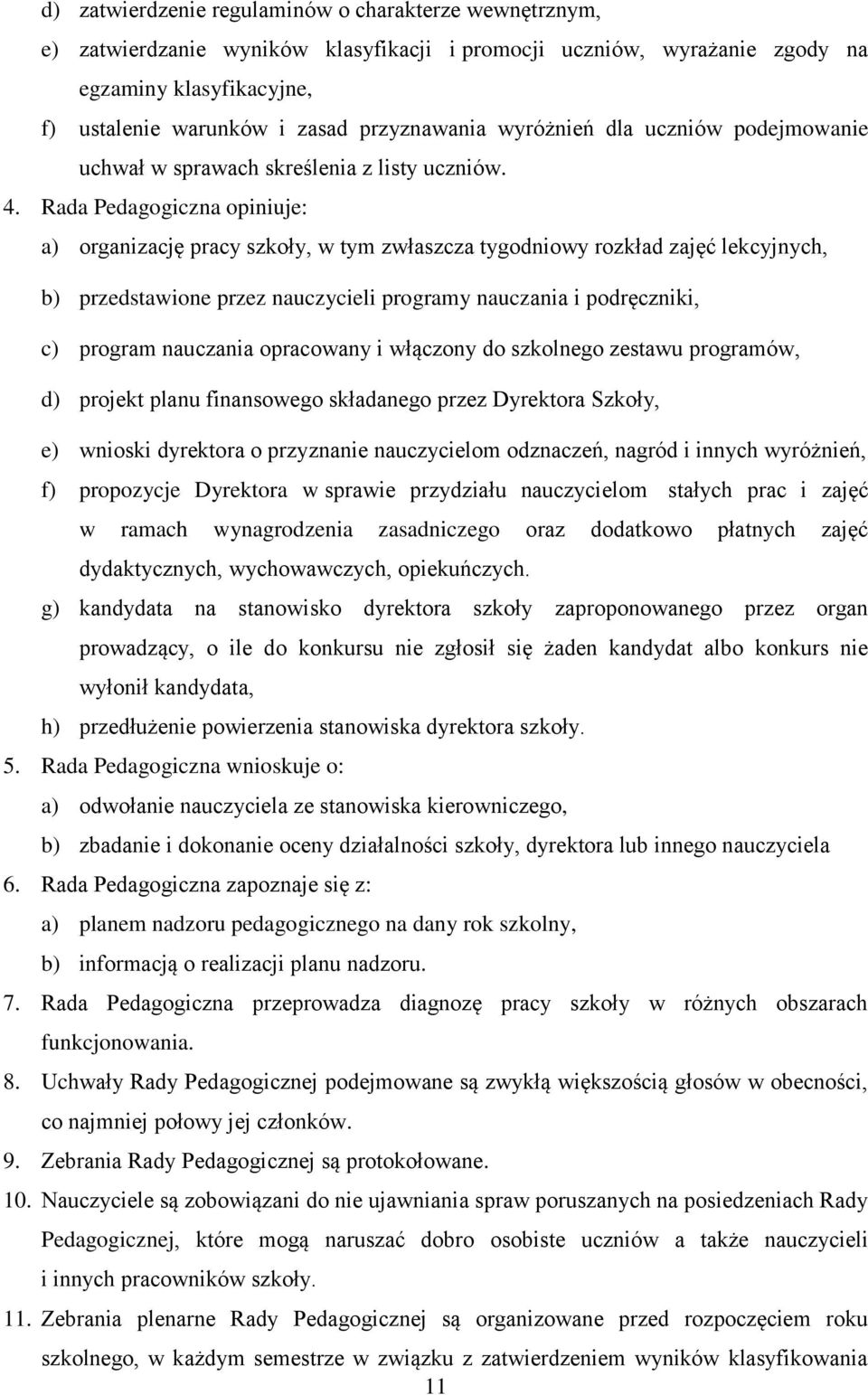 Rada Pedagogiczna opiniuje: a) organizację pracy szkoły, w tym zwłaszcza tygodniowy rozkład zajęć lekcyjnych, b) przedstawione przez nauczycieli programy nauczania i podręczniki, c) program nauczania