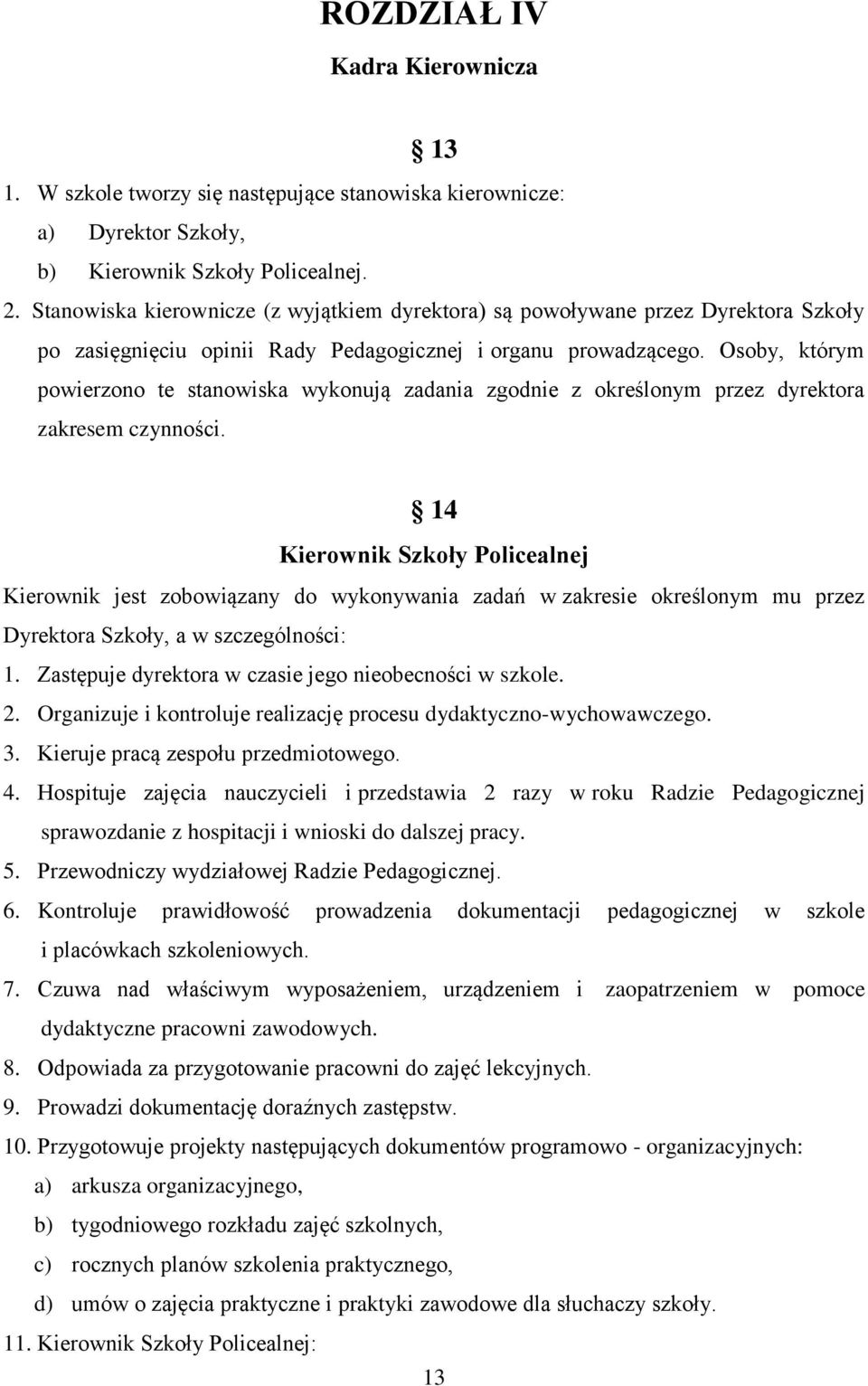 Osoby, którym powierzono te stanowiska wykonują zadania zgodnie z określonym przez dyrektora zakresem czynności.