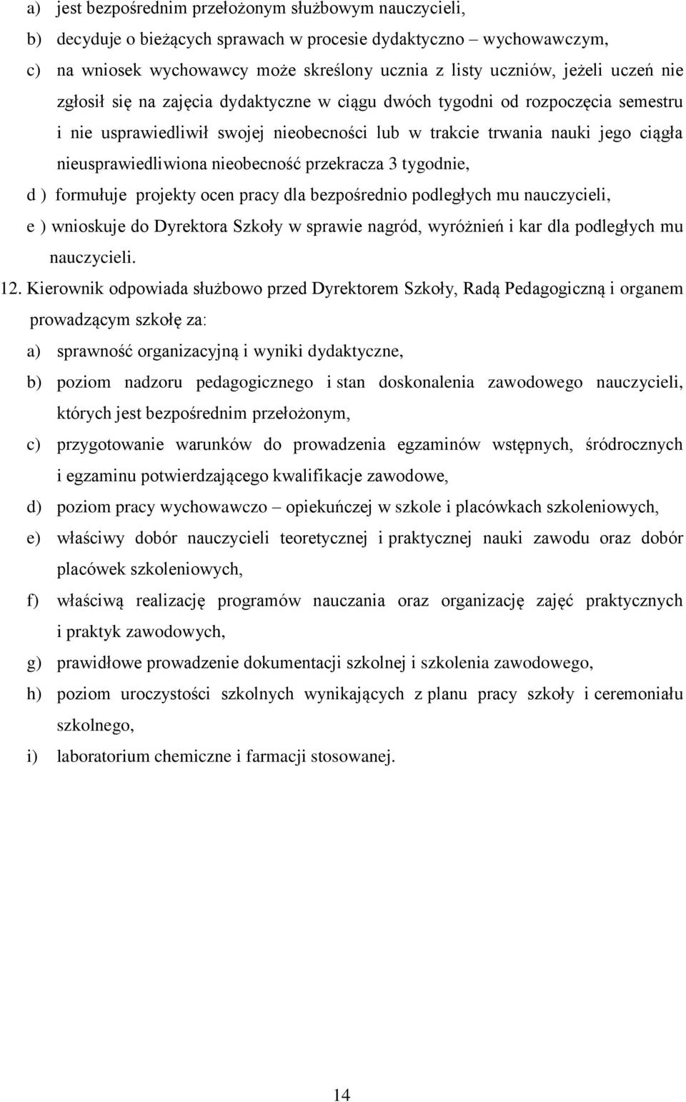 nieobecność przekracza 3 tygodnie, d ) formułuje projekty ocen pracy dla bezpośrednio podległych mu nauczycieli, e ) wnioskuje do Dyrektora Szkoły w sprawie nagród, wyróżnień i kar dla podległych mu