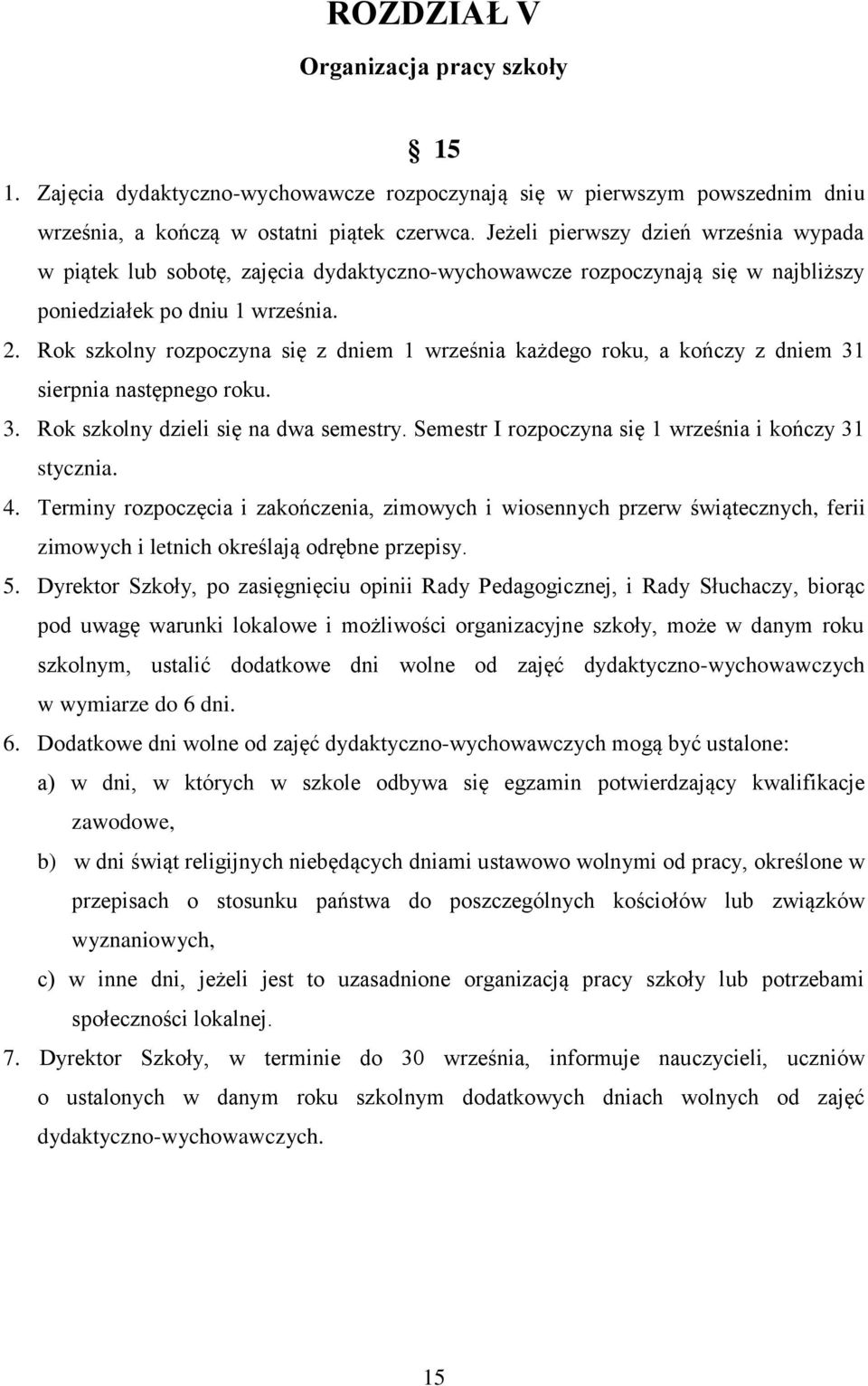 Rok szkolny rozpoczyna się z dniem 1 września każdego roku, a kończy z dniem 31 sierpnia następnego roku. 3. Rok szkolny dzieli się na dwa semestry.