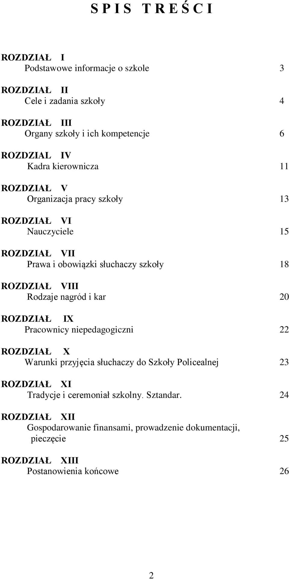 ROZDZIAŁ VIII Rodzaje nagród i kar 20 ROZDZIAŁ IX Pracownicy niepedagogiczni 22 ROZDZIAŁ X Warunki przyjęcia słuchaczy do Szkoły Policealnej 23 ROZDZIAŁ